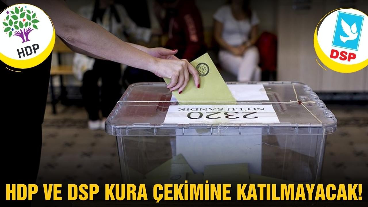 HDP ve DSP'den kura çekimi kararı!