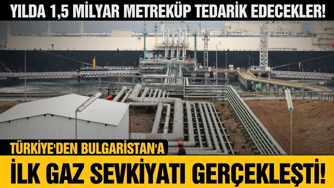 Türkiye'den Bulgaristan'a gaz sevkiyatı başladı!