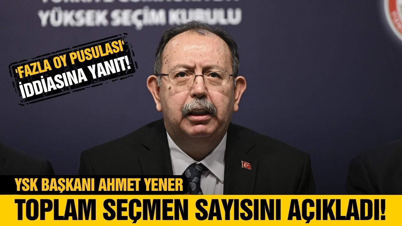 YSK Başkanı Yener, seçmen sayısını açıkladı!