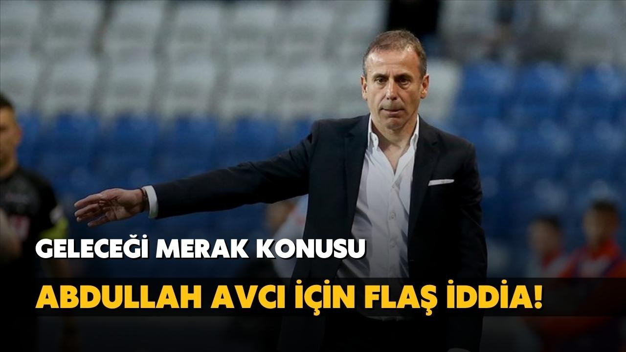 Abdullah Avcı için flaş iddia!