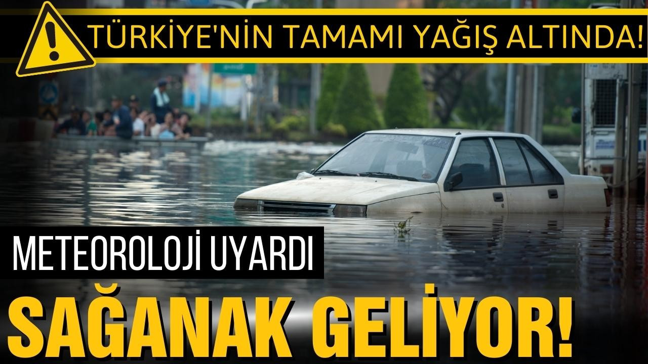 Türkiye'nin tamamına sağanak yağış uyarısı!