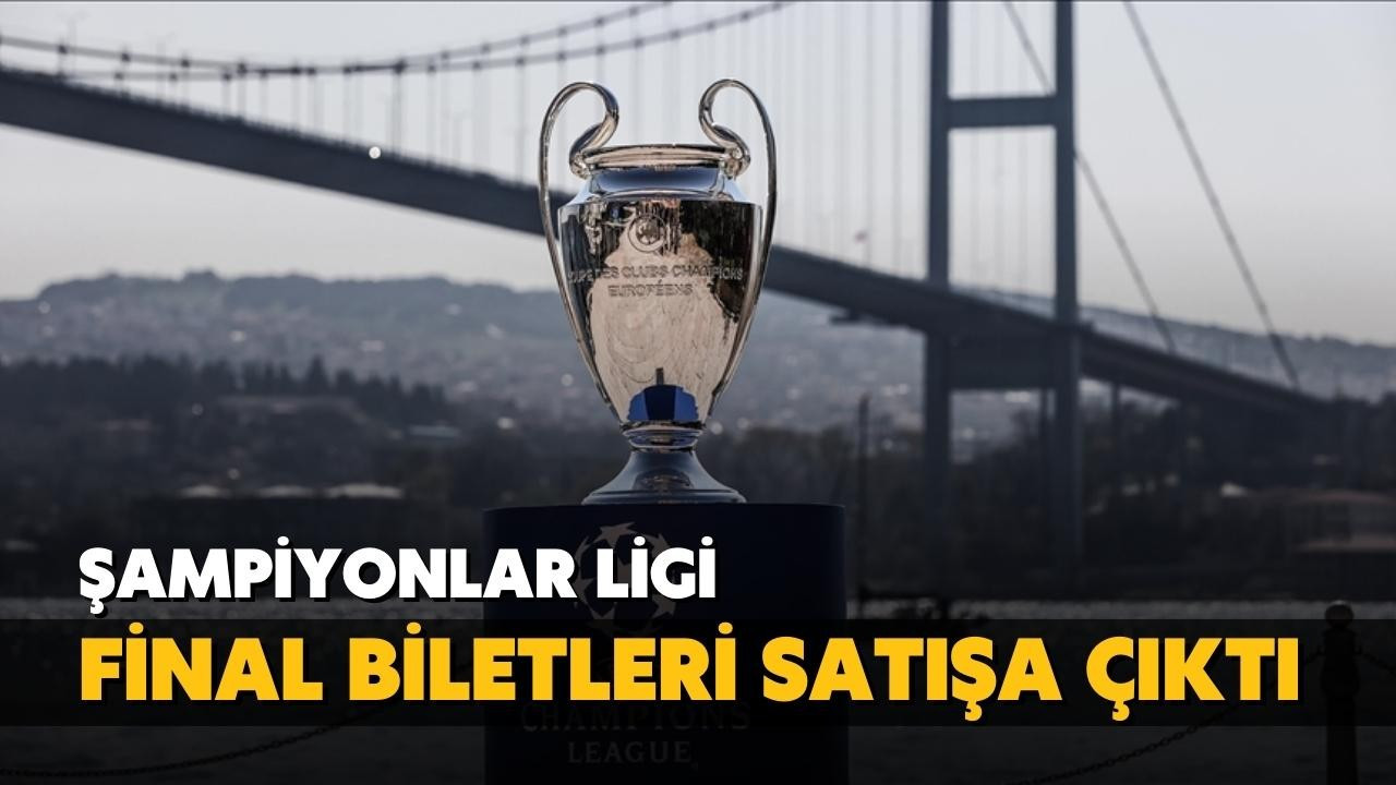 Şampiyonlar Ligi final maçı biletleri satışta