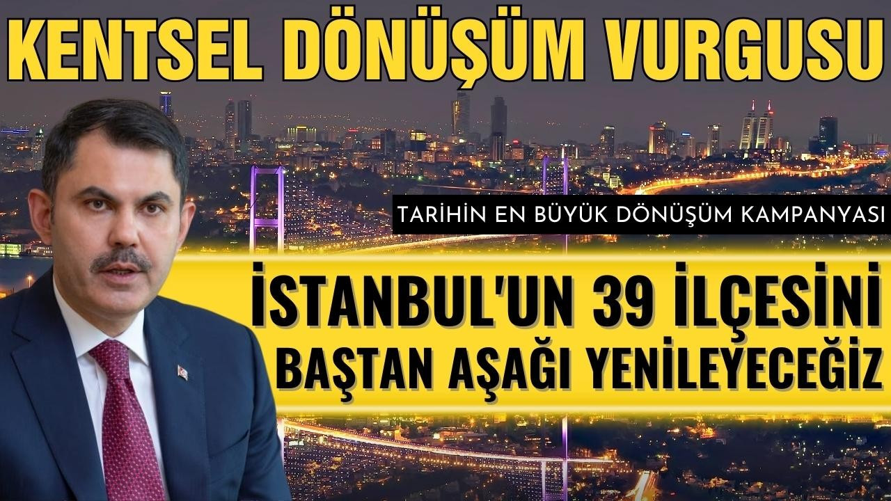 Bakan Kurum: İstanbul'u baştan aşağı yenileyeceğiz
