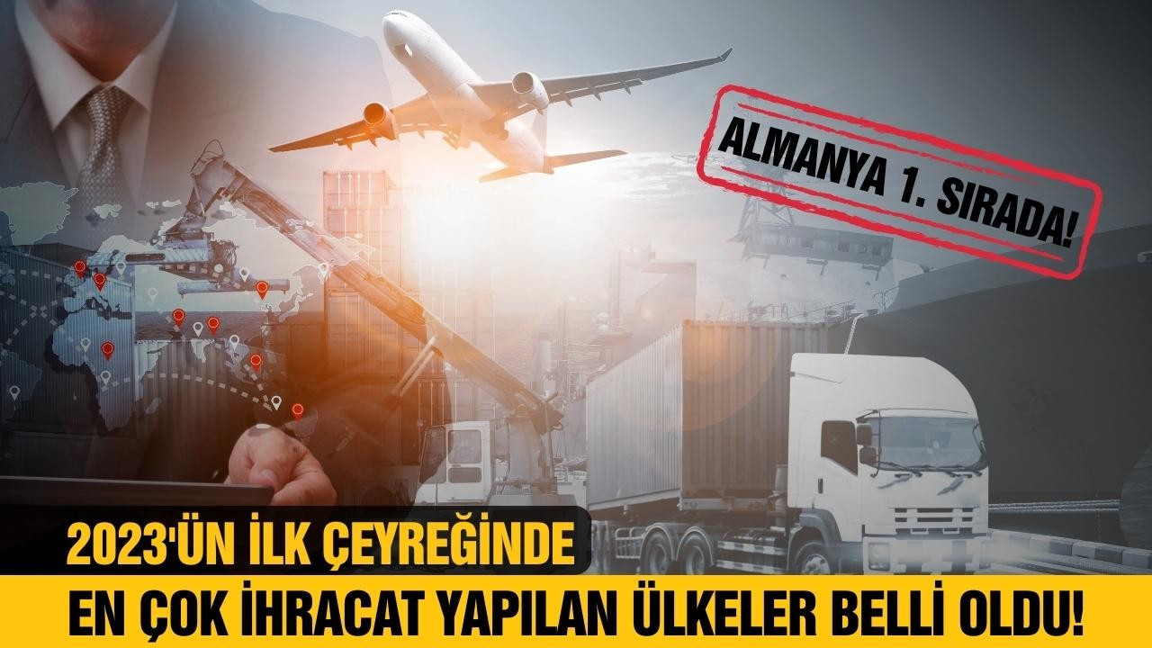 En çok ihracat yapılan ülkeler belli oldu!