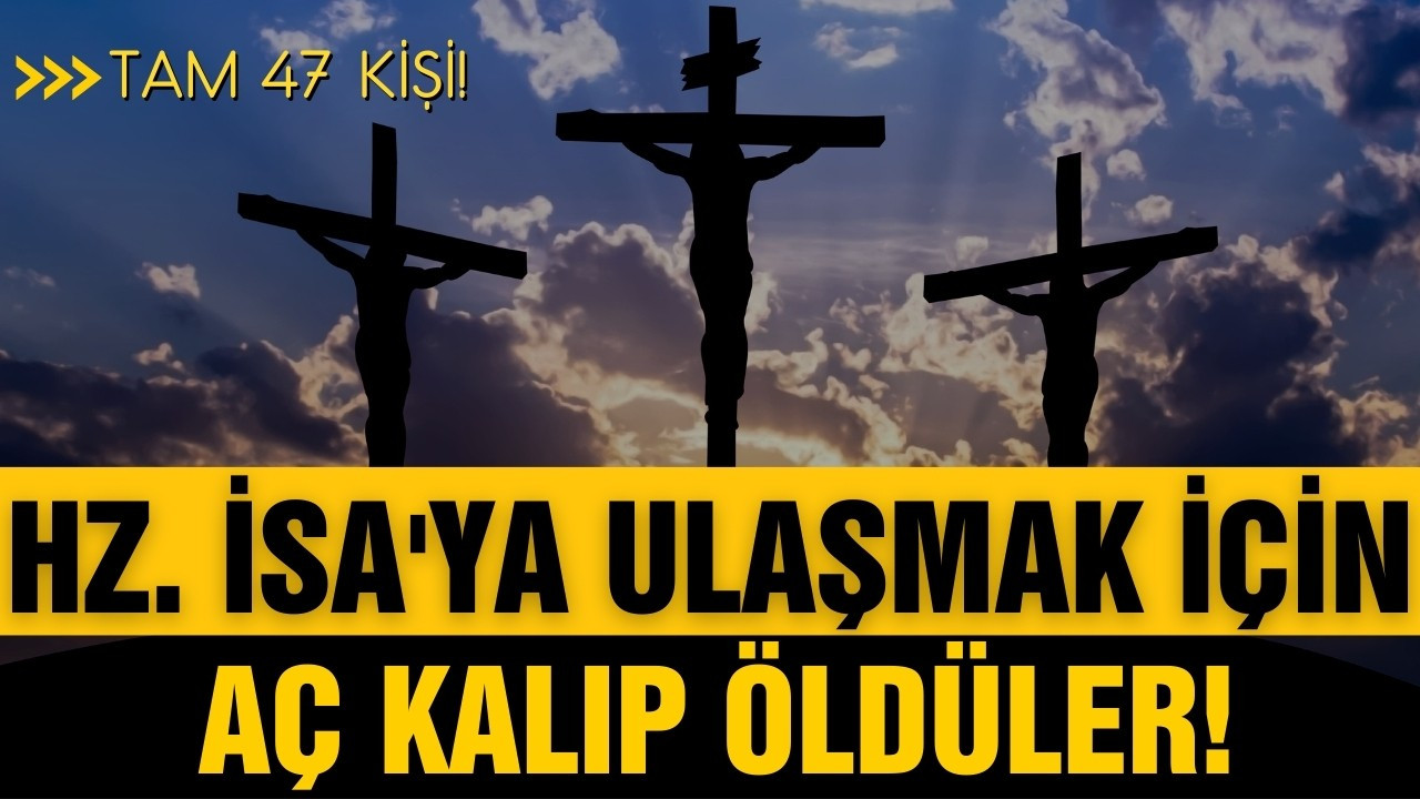 Hz. İsa'ya kavuşmak için aç kalıp öldüler!