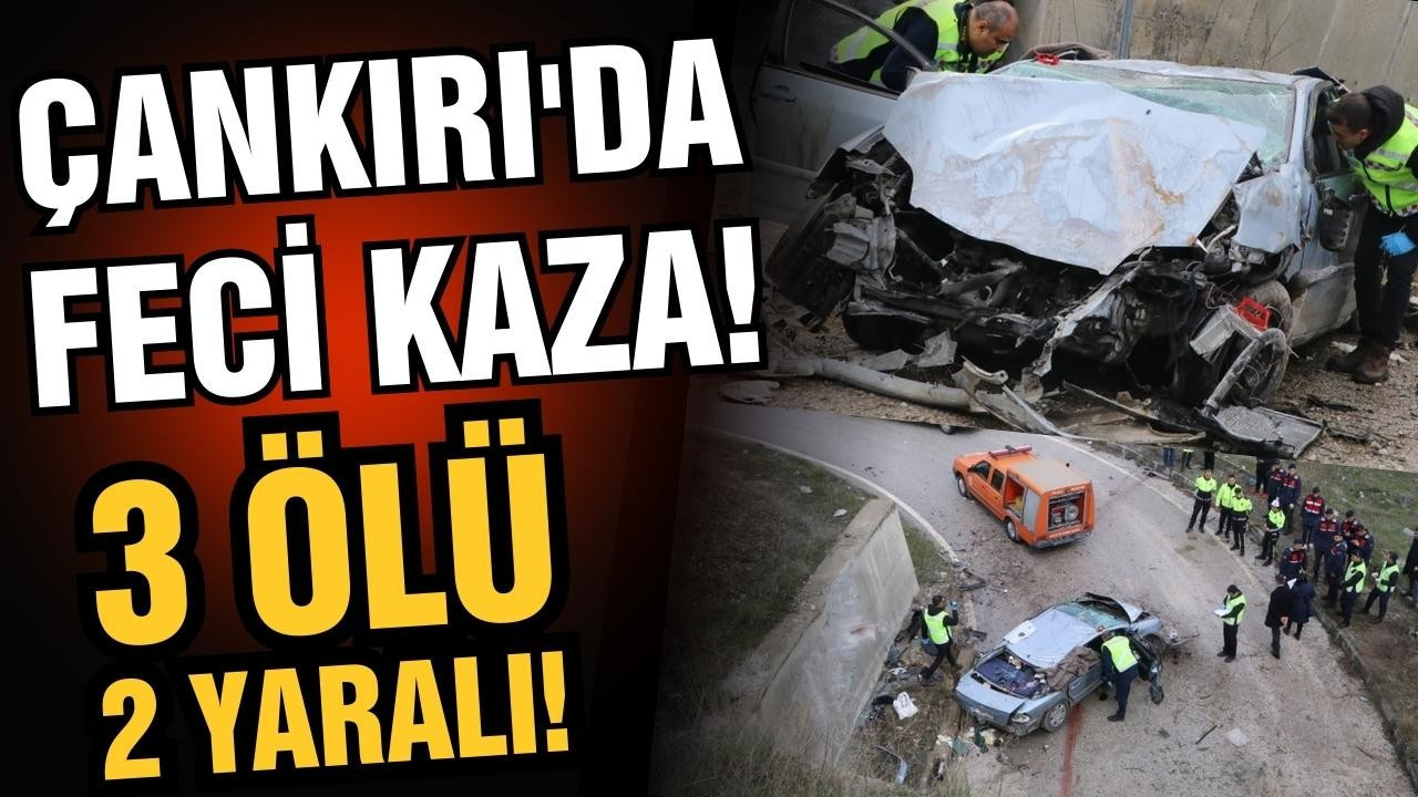 Çankırı'da feci kaza! 3 ölü 2 yaralı!