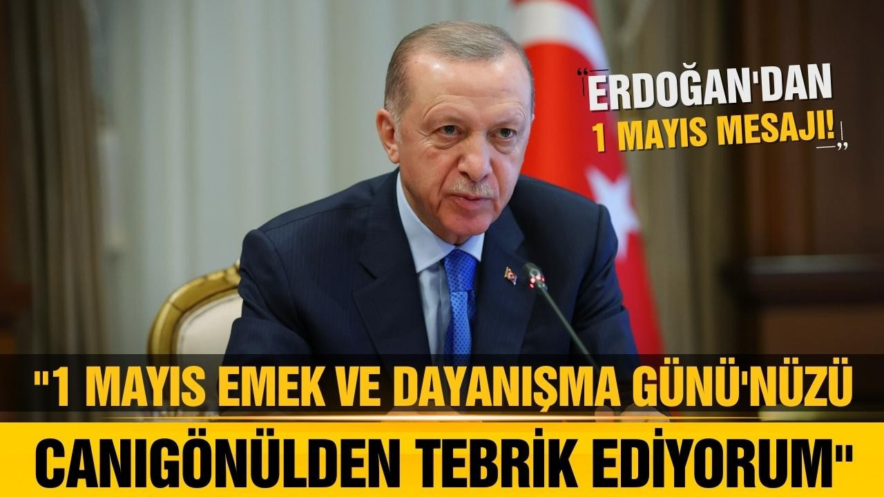 Cumhurbaşkanı Erdoğan'dan 1 Mayıs paylaşımı!