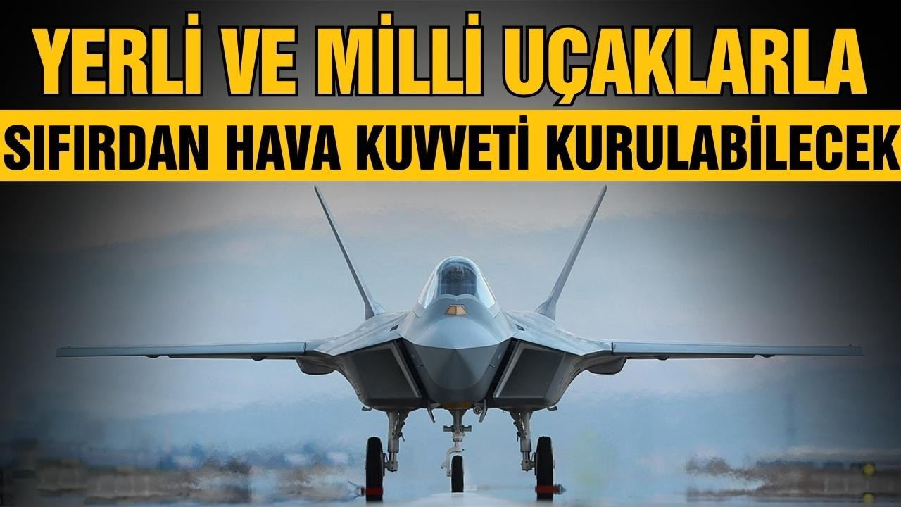 Milli uçaklarla hava kuvveti kurulabilecek