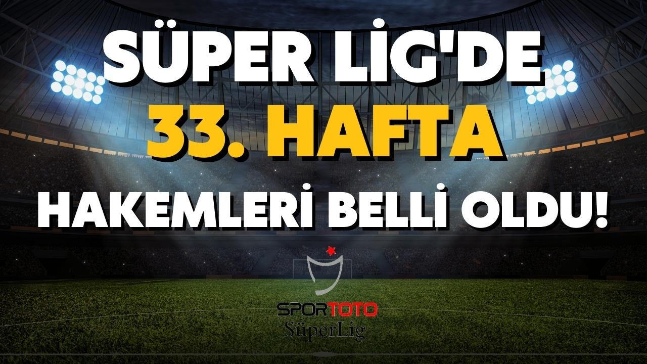 Süper Lig'de 33. hafta hakemleri açıklandı!