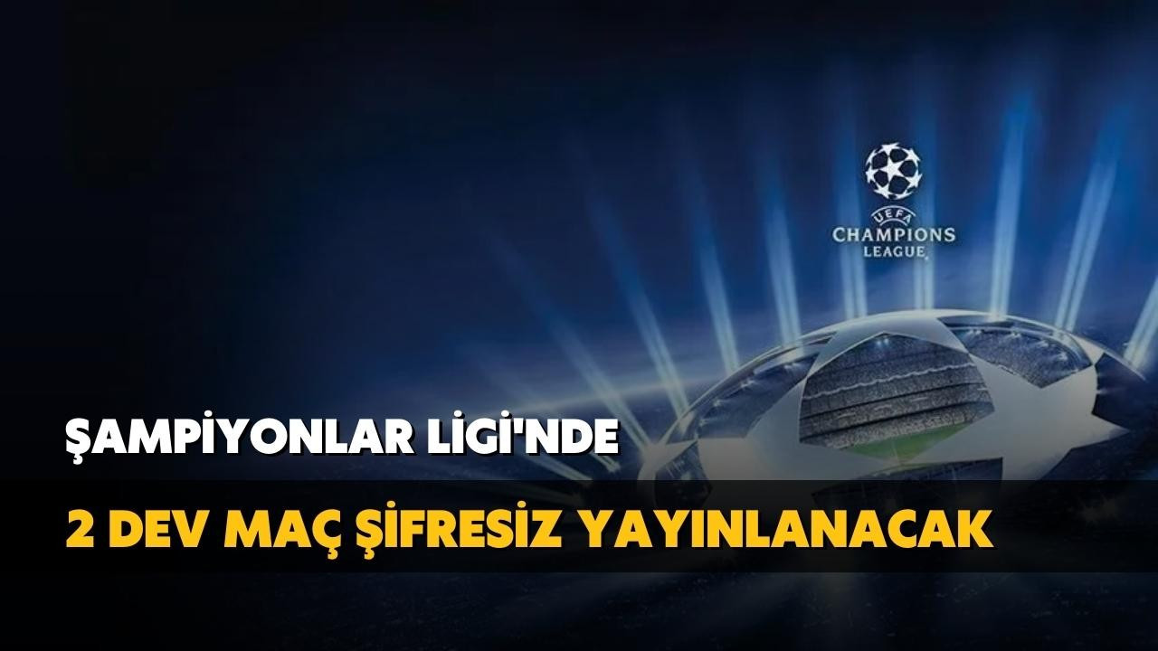 Şampiyonlar Ligi'nde 2 dev maç şifresiz!