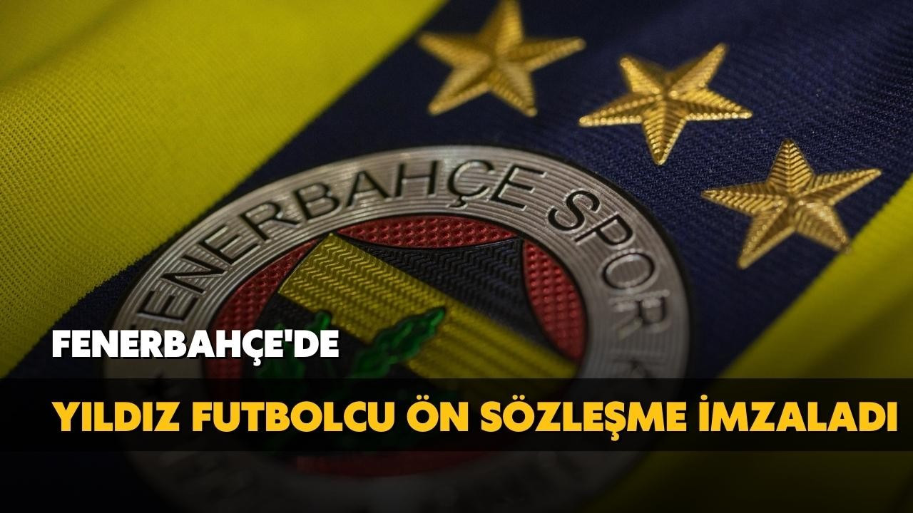 Fenerbahçe'de yıldız futbolcu ön sözleşme imzaladı