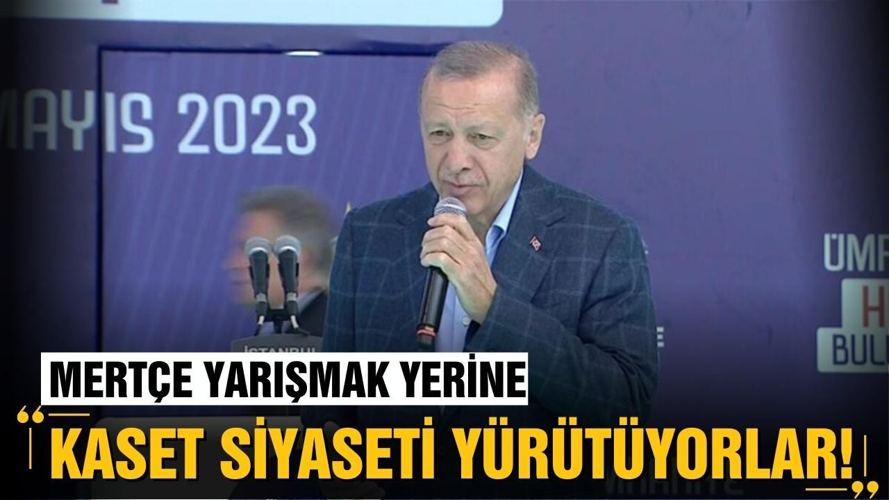 Erdoğan: "Kaset siyaseti yürütüyorlar"