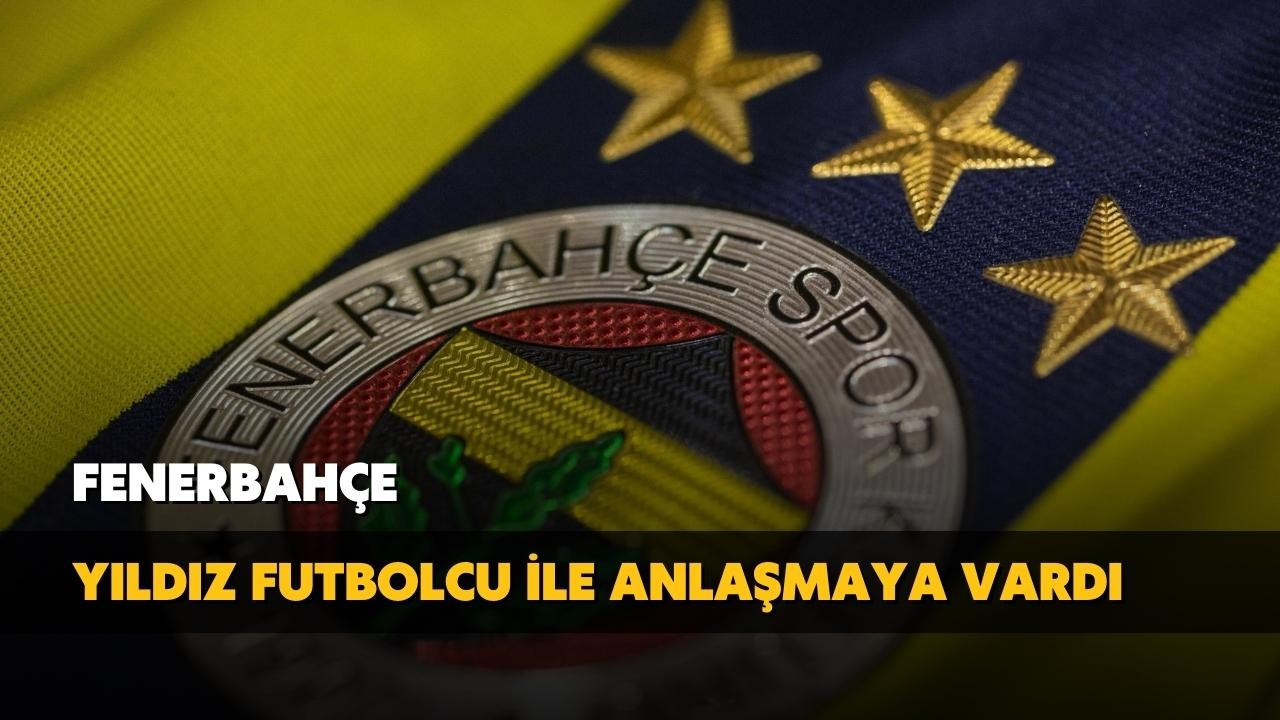 Fenerbahçe, yıldız futbolcu ile anlaşmaya vardı