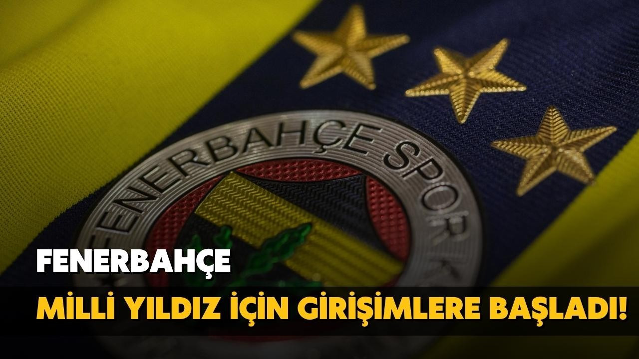 Fenerbahçe, Milli yıldız için girişimlere başladı!