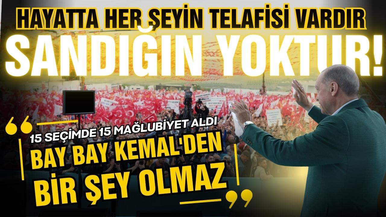 Erdoğan: "Bay Bay Kemal'den bir şey olmaz"