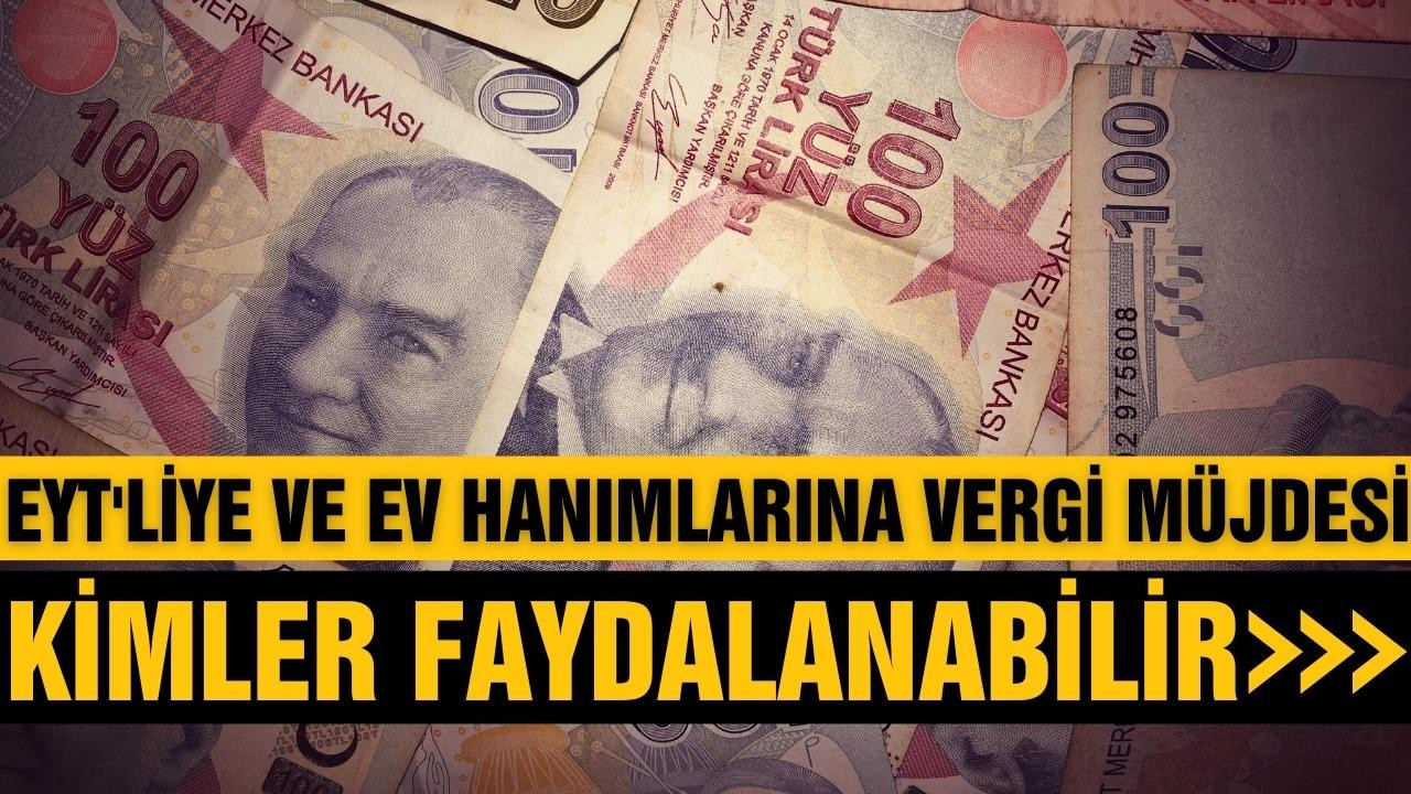 EYT'liye ve ev hanımlarına vergi müjdesi!