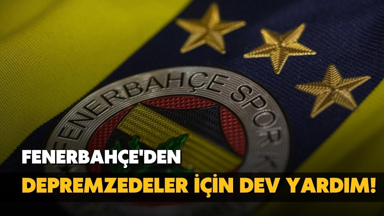 Fenerbahçe'den depremzedeler için dev yardım!