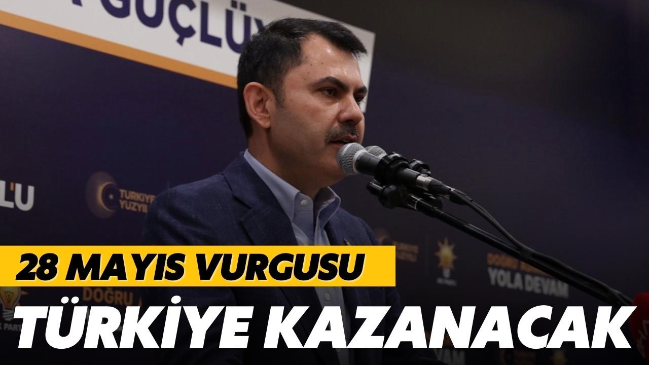Bakan Kurum: "28 Mayıs'ta Türkiye kazanacak "