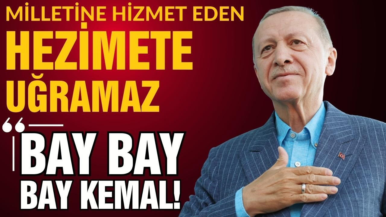 Cumhurbaşkanı Erdoğan: "Bay bay, Bay Kemal'"