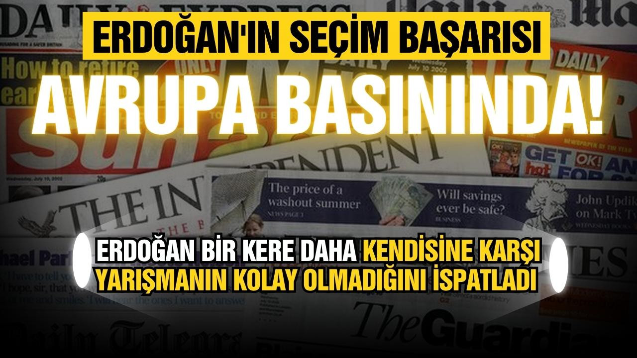 Erdoğan'ın seçim başarısı Avrupa basınında!