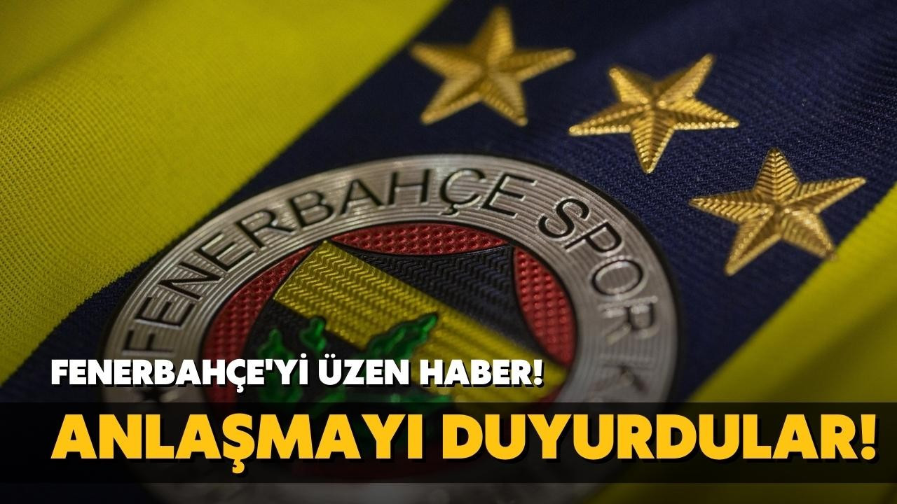 Fenerbahçe'yi üzen haber! Anlaşmayı duyurdular!