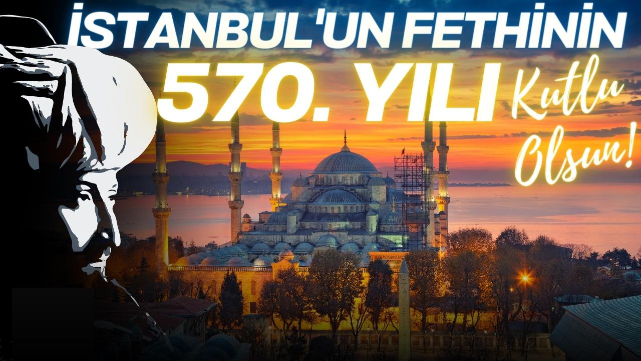 İstanbul'un fethinin 570. yılı!