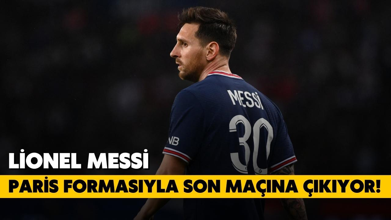 Messi, Paris formasıyla son maçına çıkıyor!
