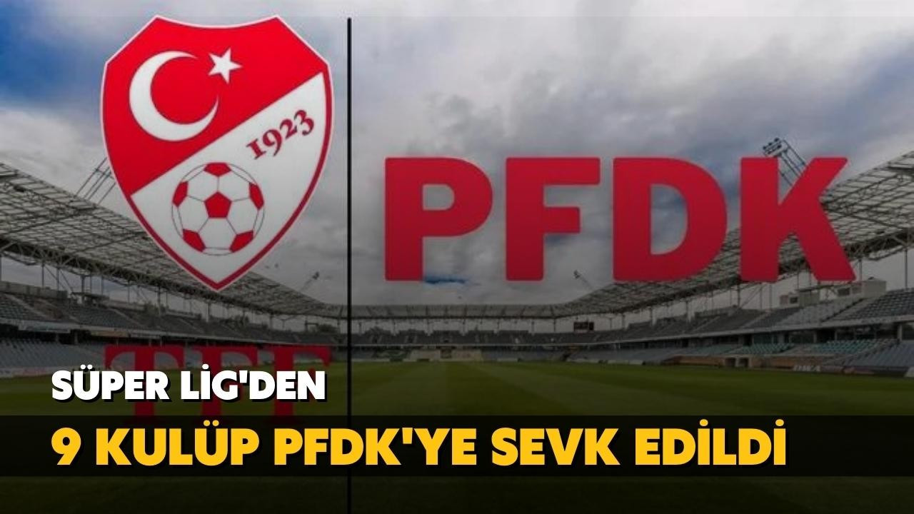 9 kulüp PFDK'ye sevk edildi