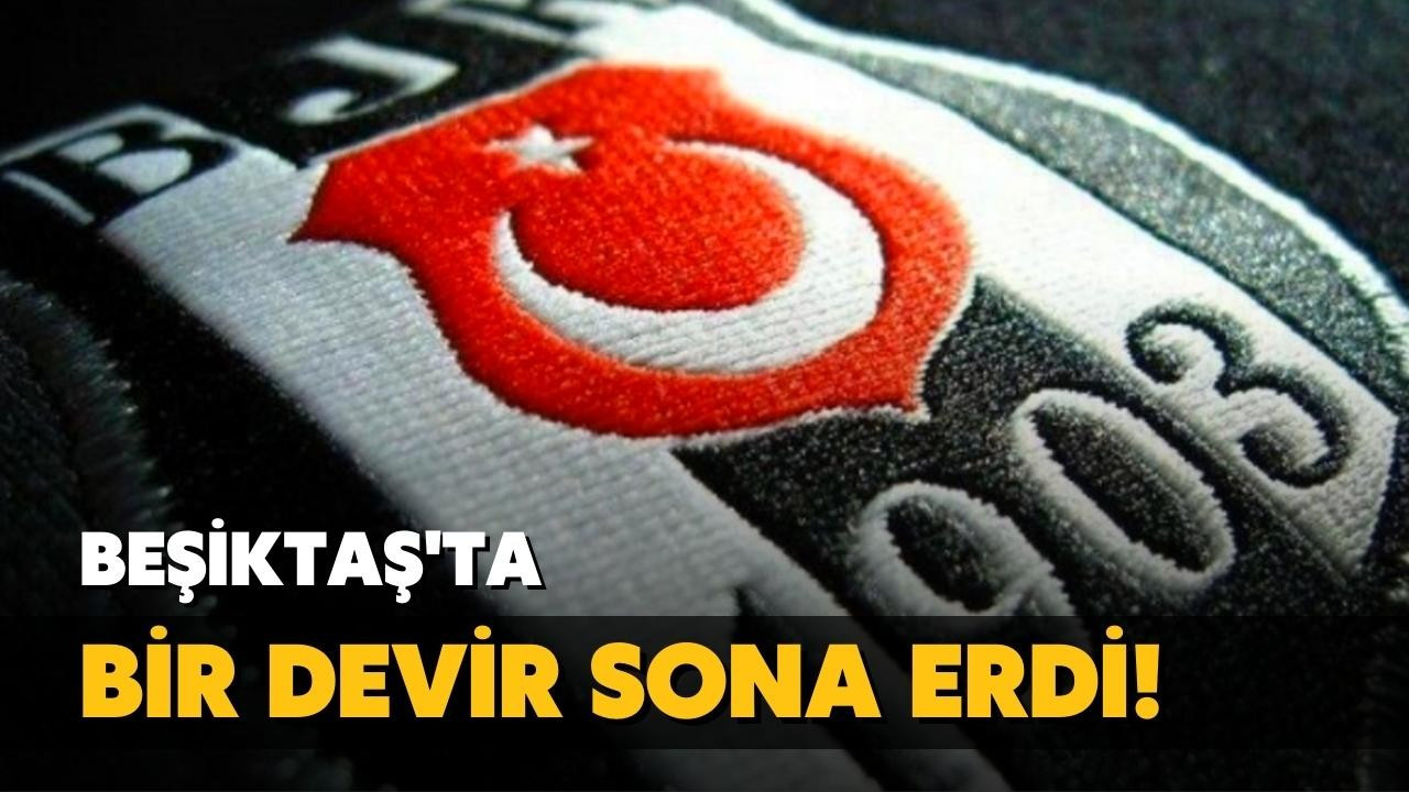 Beşiktaş'ta bir devir sona erdi!