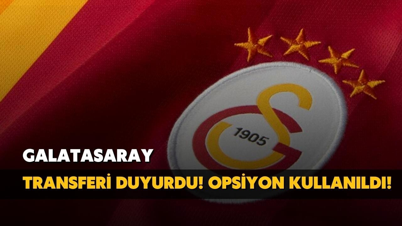 Galatasaray transferi duyurdu! Opsiyon kullanıldı!