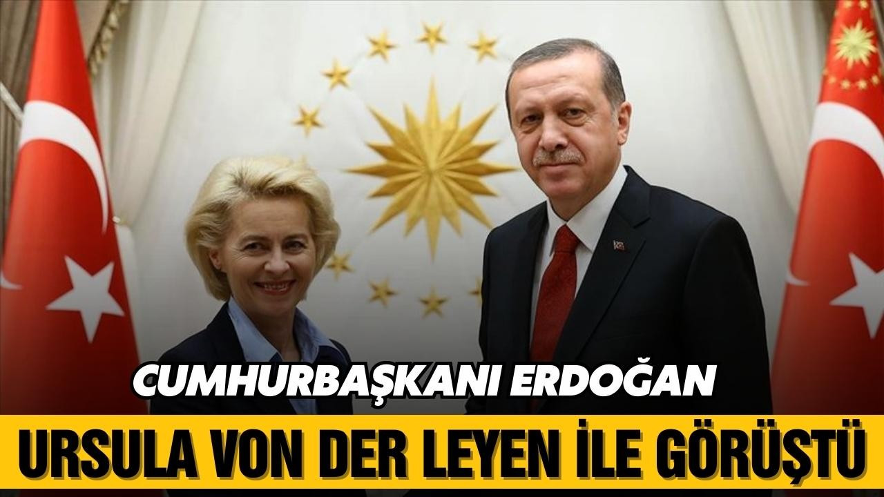 Erdoğan, Von Der Leyen ile görüştü!