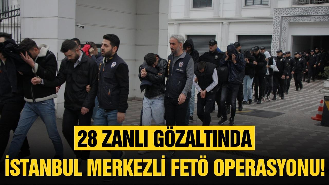 İstanbul merkezli FETÖ operasyonu!