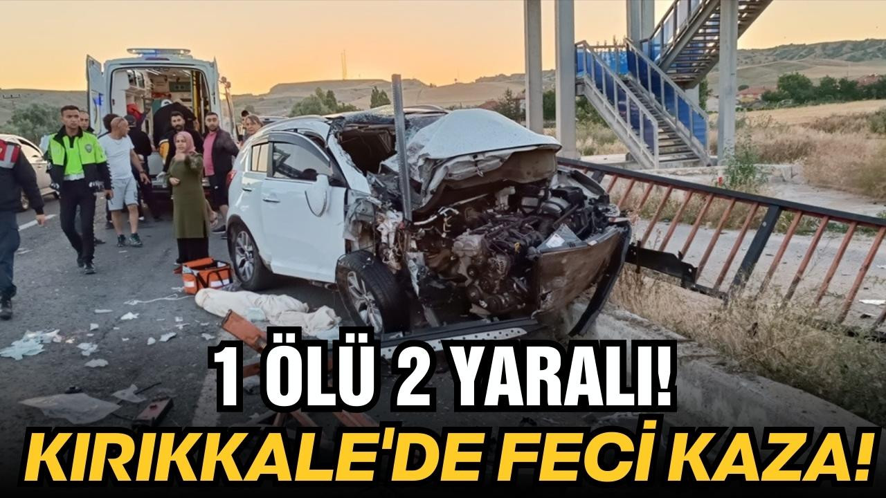 Kırıkkale'de feci kaza! 1 ölü 2 yaralı