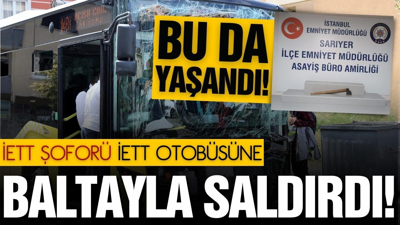 İETT şoförü, İETT otobüsüne baltayla saldırdı!