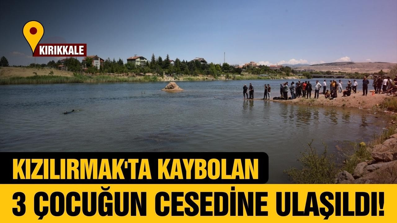 Kızılırmak'ta kaybolan 3 çocuğun cesedine ulaşıldı