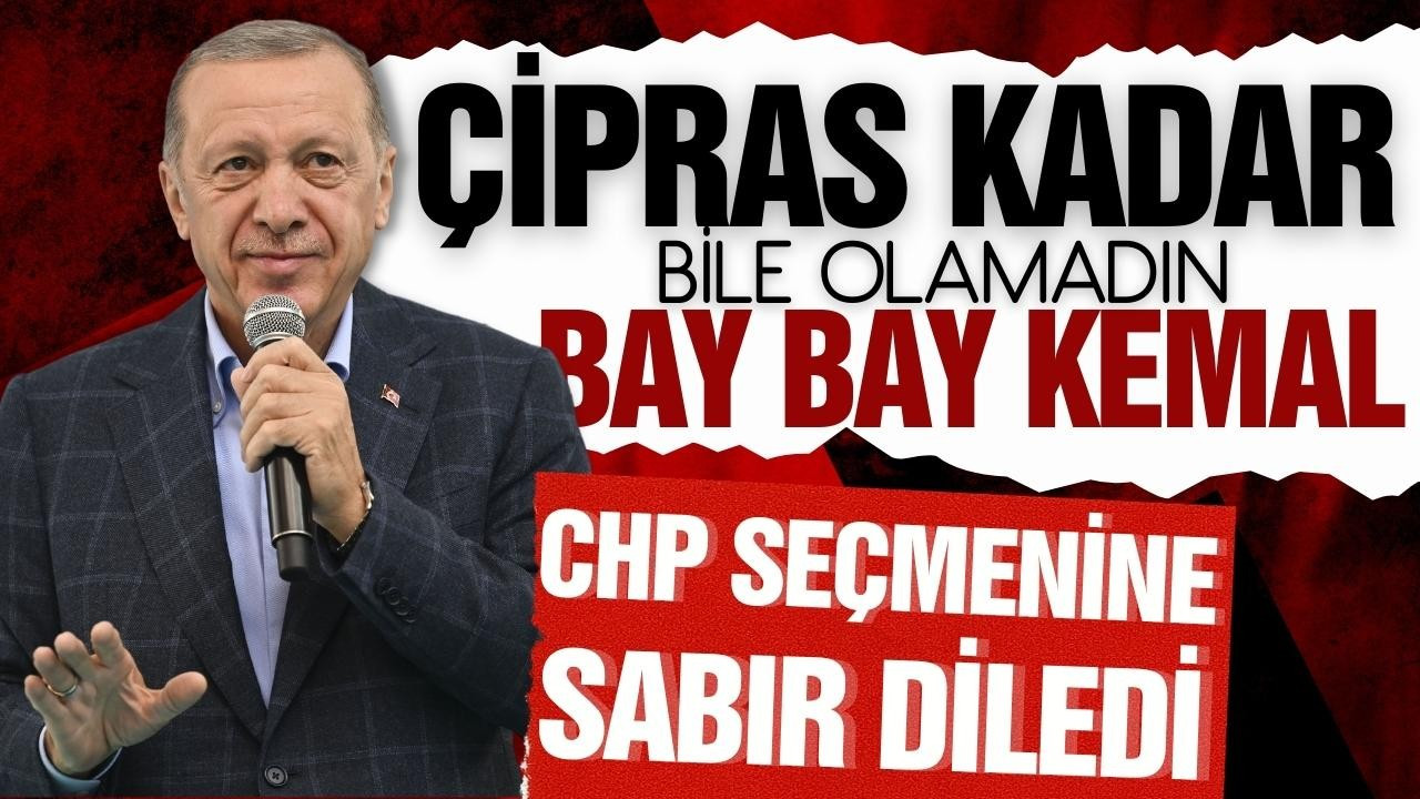 Erdoğan: CHP'ye oy verenlere sabır diliyorum
