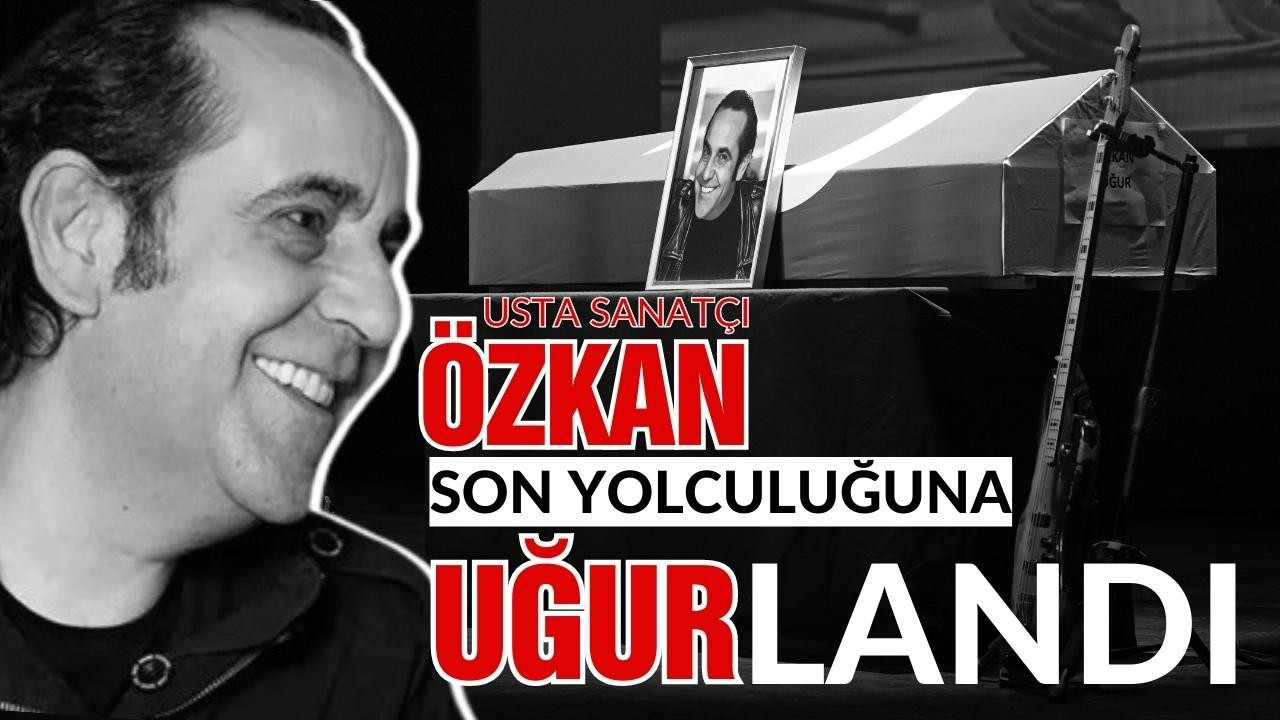 Özkan Uğur son yolculuğuna uğurlandı!