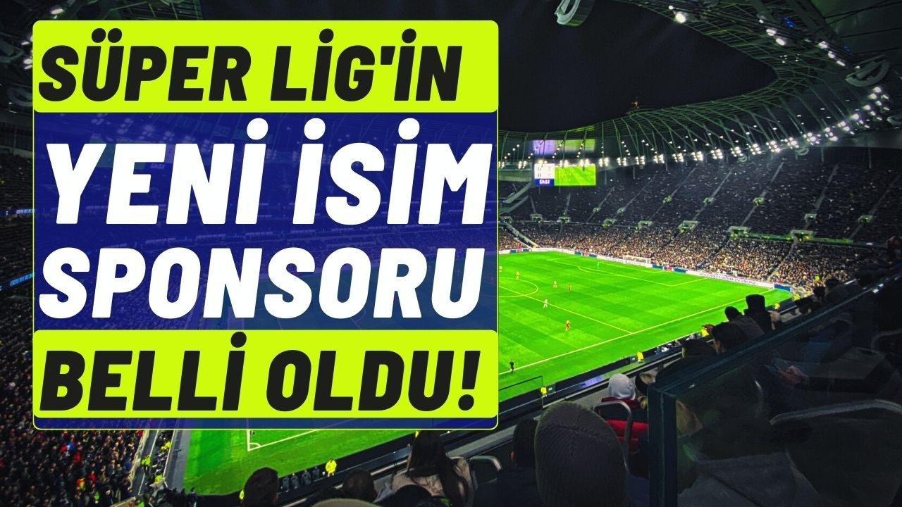 Süper Lig'in yeni isim sponsoru belli oldu