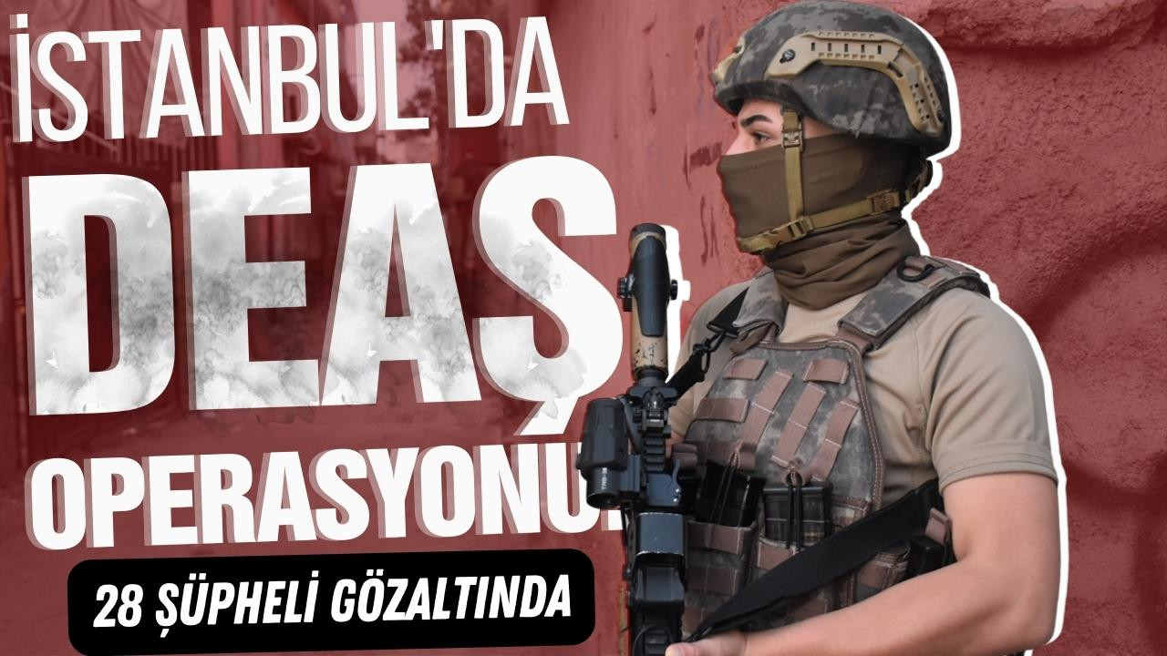 İstanbul'da DEAŞ'a yönelik operasyon!