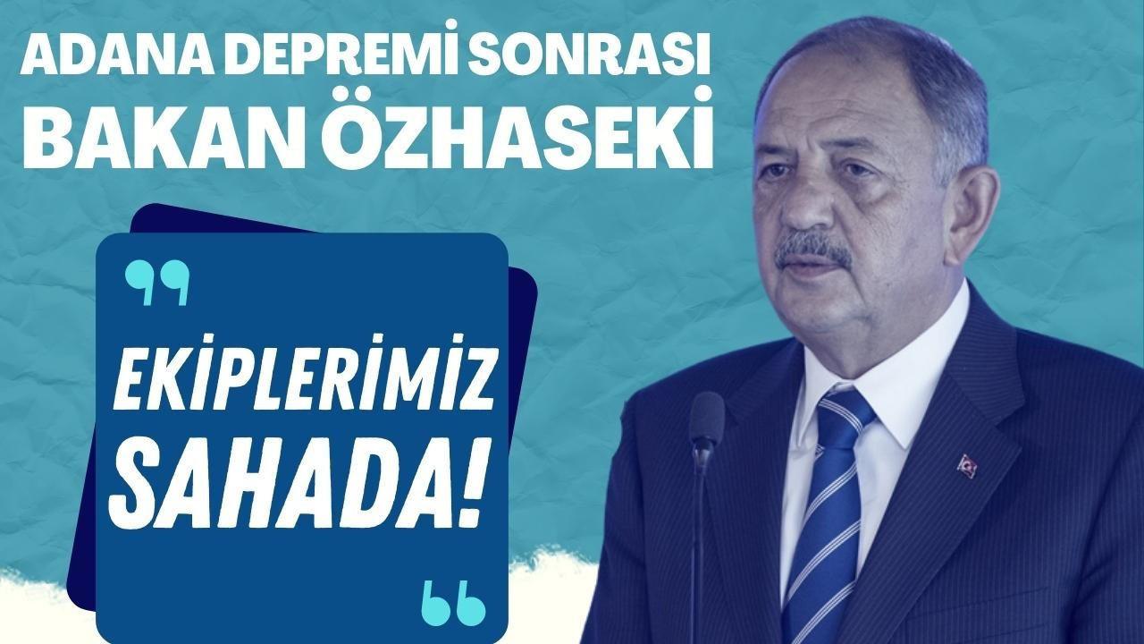 Bakan Özhaseki: Ekiplerimiz sahada!