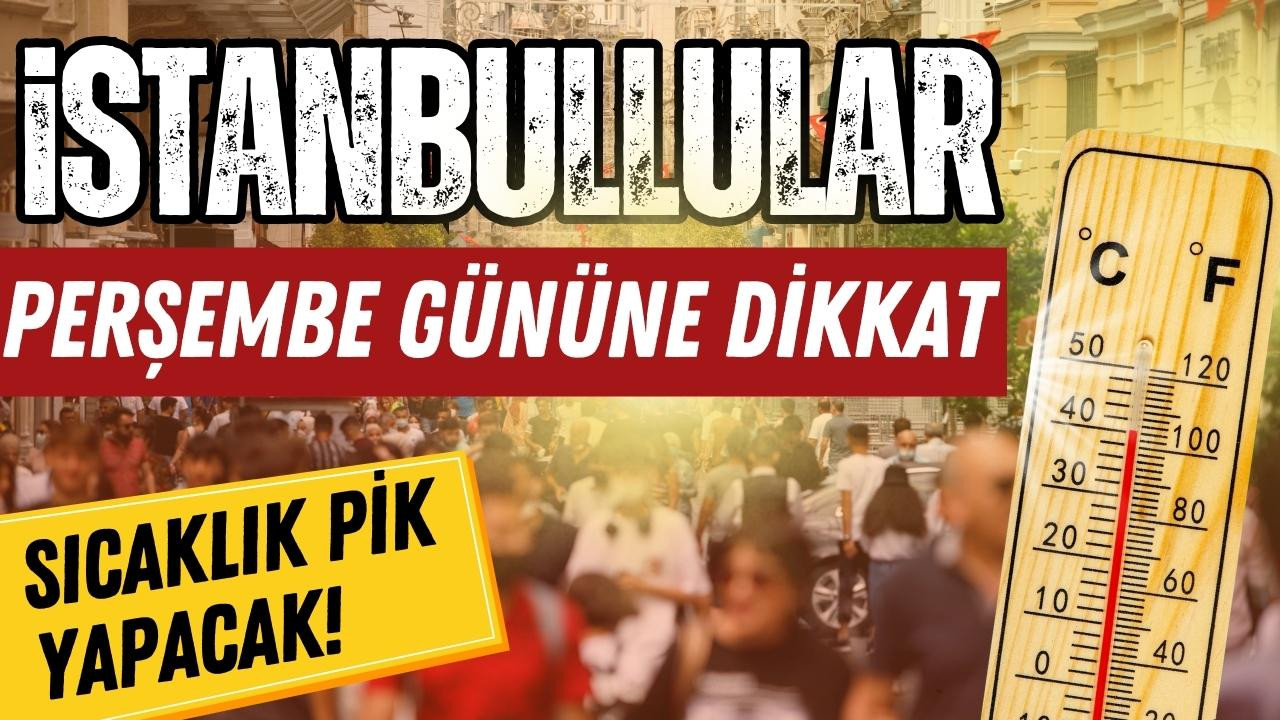 İstanbul perşembe günü kavrulacak!