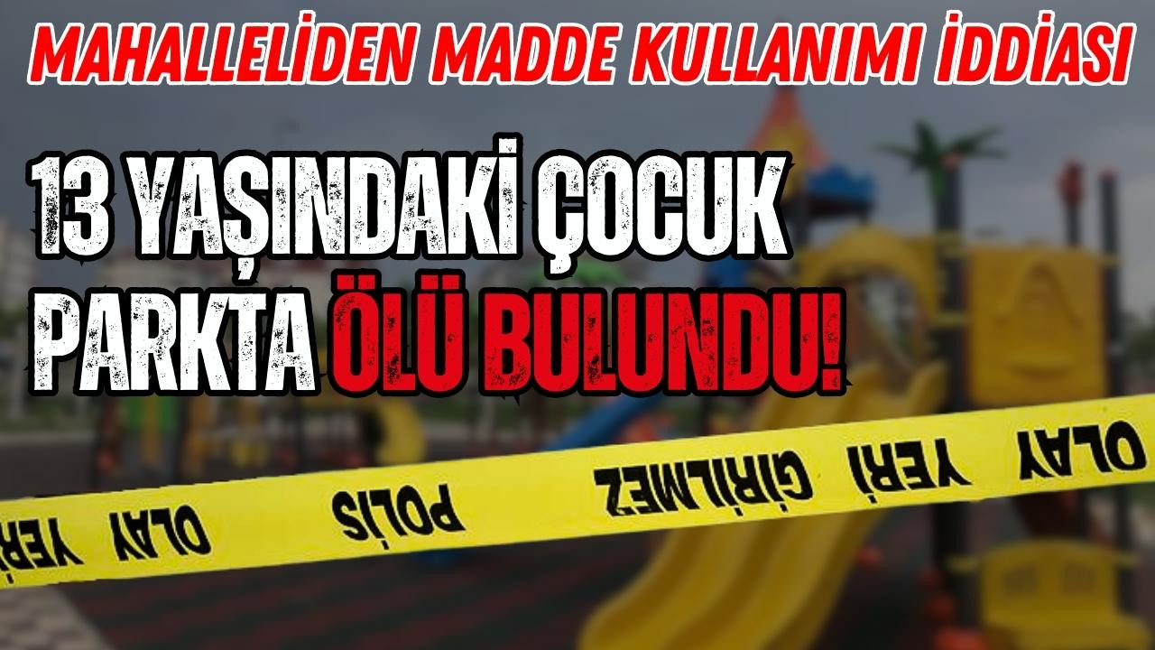 Ankara'da 13 yaşındaki çocuk parkta ölü bulundu!