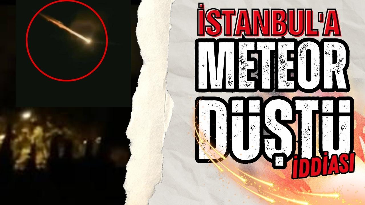İstanbul'a meteor düştü iddiası!