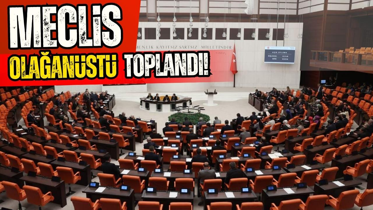TBMM olağanüstü toplandı!