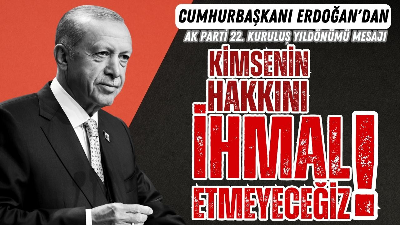 Erdoğan: "Kimsenin hakkını ihmal etmeyeceğiz"