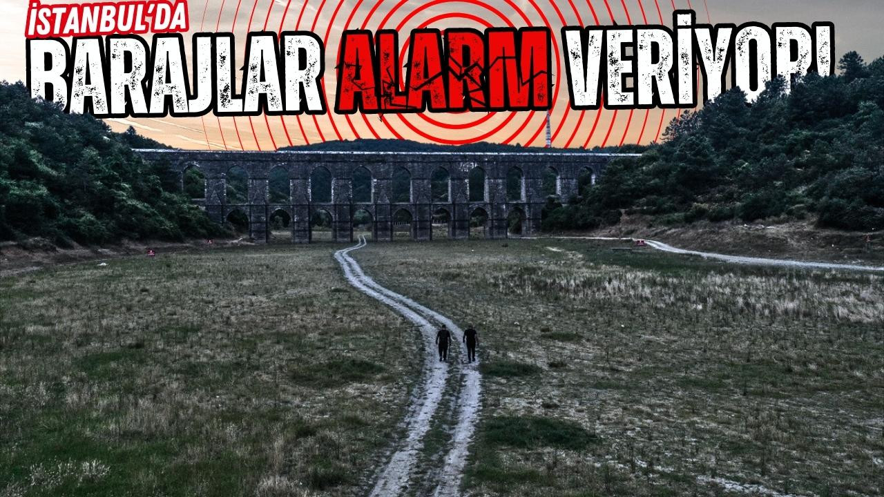 İstanbul'da barajlar alarm veriyor!
