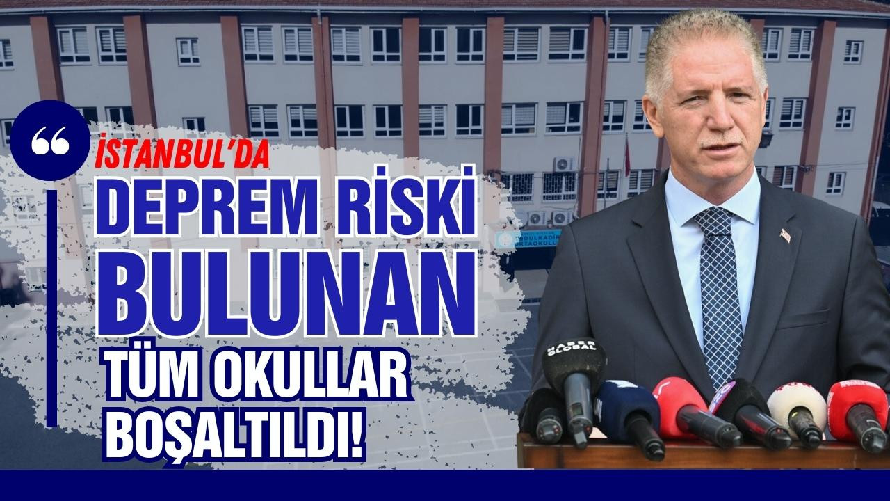 İstanbul'da riski bulunan tüm okullar boşaltıldı