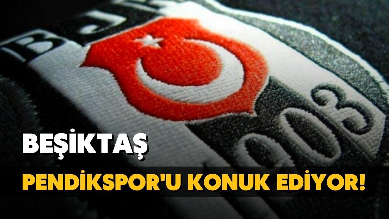 Beşiktaş, Pendikspor'u ağırlıyor!