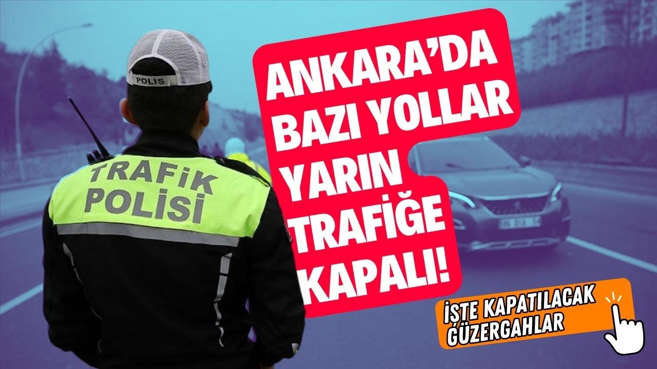 Ankara'da yarın bazı yollar trafiğe kapalı!