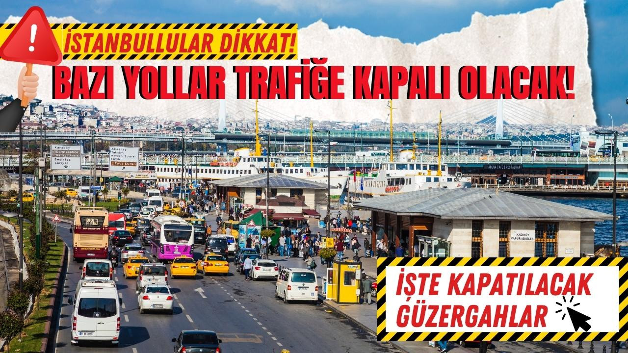 İstanbul'da bazı yollar trafiğe kapalı!
